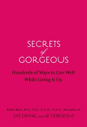 Secrets of gorgeous : hundreds of ways to live well while living it up cover image