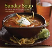 Sunday soup. A Year's Worth of Mouth-Watering, Easy-to-Make Recipes cover image