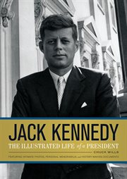 Jack Kennedy : the illustrated life of a president : featuring intimate photos, personal memorabilia and history-making documents cover image
