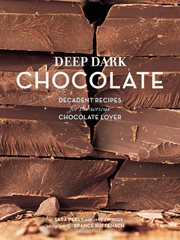Deep, dark chocolate : decadent recipes for the serious chocolate lover cover image