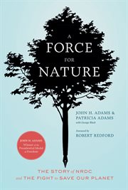 A force for nature : the story of NRDC and the fight to save our planet cover image