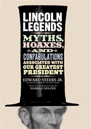 Lincoln legends. Myths, Hoaxes, and Confabulations Associated with Our Greatest President cover image