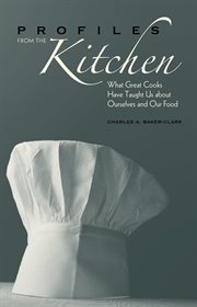 Profiles from the kitchen : what great cooks have taught us about ourselves and our food cover image