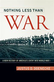 Nothing less than war : a new history of America's entry into World War I cover image