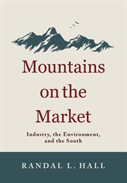 Mountains on the market : industry, the environment, and the South cover image