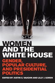 Women and the White House : gender, popular culture, and presidential politics cover image
