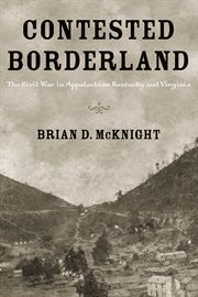 Contested borderland : the Civil War in Appalachian Kentucky and Virginia cover image