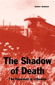 The shadow of death : the Holocaust in Lithuania cover image