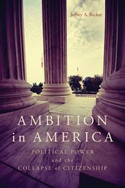 Ambition in America : Political Power and the Collapse of Citizenship cover image