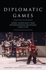 Diplomatic Games : Sport, Statecraft, and International Relations since 1945 cover image