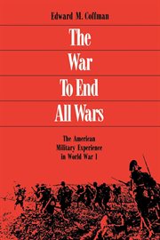 The War to End All Wars : the American Military Experience in World War I cover image