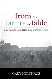 From the farm to the table : what all Americans need to know about agriculture cover image