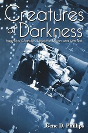 Creatures of Darkness : Raymond Chandler, Detective Fiction, and Film Noir cover image