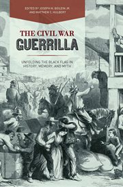The Civil War guerrilla : unfolding the black flag in history, memory, and myth cover image