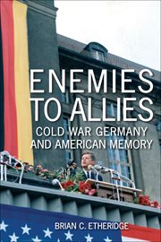 Enemies to Allies : Cold War Germany and American Memory cover image