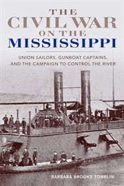 The Civil War on the Mississippi : Union Sailors, Gunboat Captains, and the campaign to control the river cover image