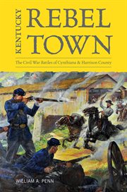 Kentucky rebel town : the Civil War battles of Cynthiana and Harrison County cover image