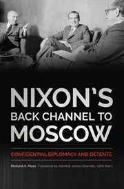 Nixon's Back Channel to Moscow : Confidential Diplomacy and Détente cover image