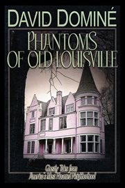 Phantoms of old Louisville : ghostly tales from America's most haunted neighborhood cover image