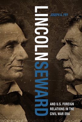 Cover image for Lincoln, Seward, and U.S. Foreign Relations in the Civil War Era