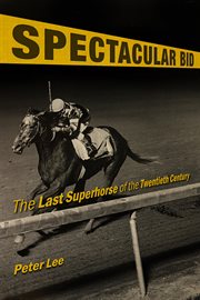Spectacular Bid : The Last Superhorse of the Twentieth Century cover image