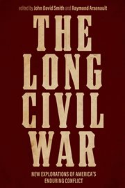 The Long Civil War : New Explorations of America's Enduring Conflict cover image