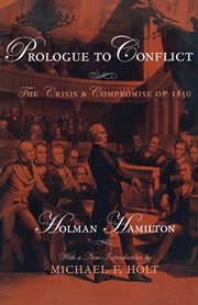 Prologue to conflict : the crisis and compromise of 1850 cover image