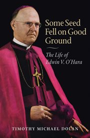 Some seed fell on good ground : the life of Edwin V. O'Hara cover image