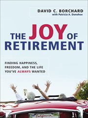 The Joy of Retirement : Finding Happiness, Freedom, and the Life You've Always Wanted cover image