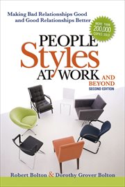 People Styles at Work and Beyond : Making Bad Relationships Good and Good Relationships Better cover image