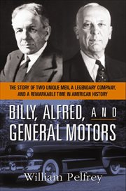 Billy, Alfred, and General Motors : The Story of Two Unique Men, a Legendary Company, and a Remarkable Time in American History cover image