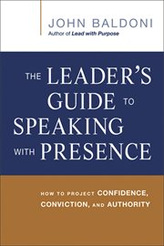 The Leader's Guide to Speaking With Presence : How to Project Confidence, Conviction, and Authority cover image