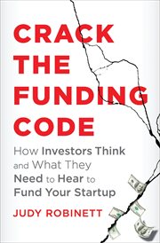 Crack the Funding Code : How Investors Think and What They Need to Hear to Fund Your Startup cover image