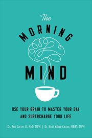 The Morning Mind : Use Your Brain to Master Your Day and Supercharge Your Life cover image
