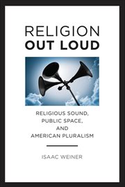 Religion Out Loud : Religious Sound, Public Space, and American Pluralism. North American Religions cover image