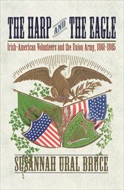 The Harp and the Eagle : Irish-American Volunteers and the Union Army, 1861-1865 cover image
