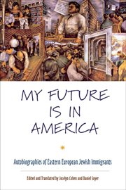 My Future Is in America : Autobiographies of Eastern European Jewish Immigrants cover image