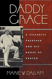 Daddy Grace : A Celebrity Preacher and His House of Prayer. Religion, Race, and Ethnicity cover image