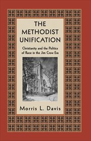 The Methodist Unification : Christianity and the Politics of Race in the Jim Crow Era. Religion, Race, and Ethnicity cover image