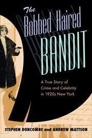 The Bobbed Haired Bandit : A True Story of Crime and Celebrity in 1920s New York cover image