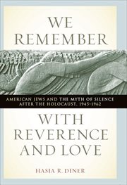 We Remember With Reverence and Love : American Jews and the Myth of Silence after the Holocaust, 1945-1962. Goldstein-Goren American Jewish History cover image