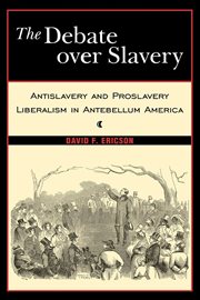 The Debate Over Slavery : Antislavery and Proslavery Liberalism in Antebellum America cover image