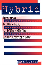 Hybrid : Bisexuals, Multiracials, and Other Misfits Under American Law. Critical America cover image
