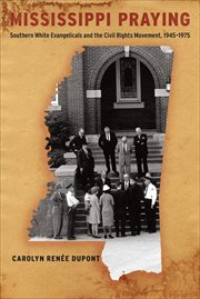 Mississippi Praying : Southern White Evangelicals and the Civil Rights Movement, 1945-1975 cover image