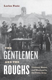 The Gentlemen and the Roughs : Violence, Honor, and Manhood in the Union Army cover image