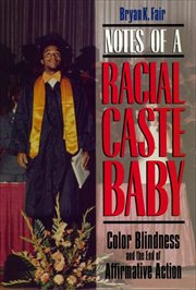 Notes of a Racial Caste Baby : Color Blindness and the End of Affirmative Action. Critical America cover image