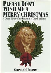 Please Don't Wish Me a Merry Christmas : A Critical History of the Separation of Church and State. Critical America cover image