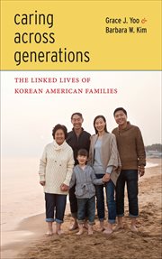Caring Across Generations : The Linked Lives of Korean American Families cover image