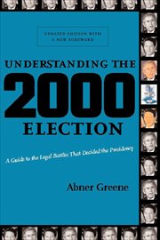Understanding the 2000 Election : A Guide to the Legal Battles that Decided the Presidency cover image