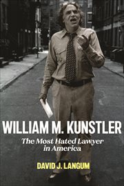 William M. Kunstler : The Most Hated Lawyer in America cover image